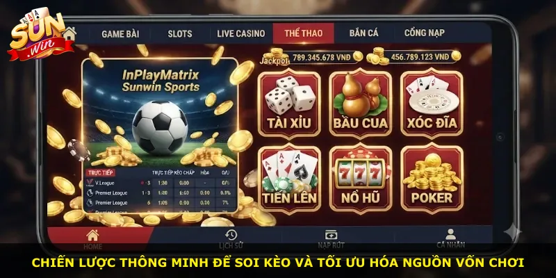 Chiến lược thông minh để soi kèo và tối ưu hóa nguồn vốn chơi