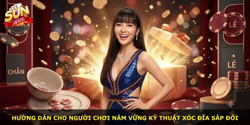 Hướng dẫn cho người chơi nắm vững kỹ thuật xóc đĩa sắp đôi