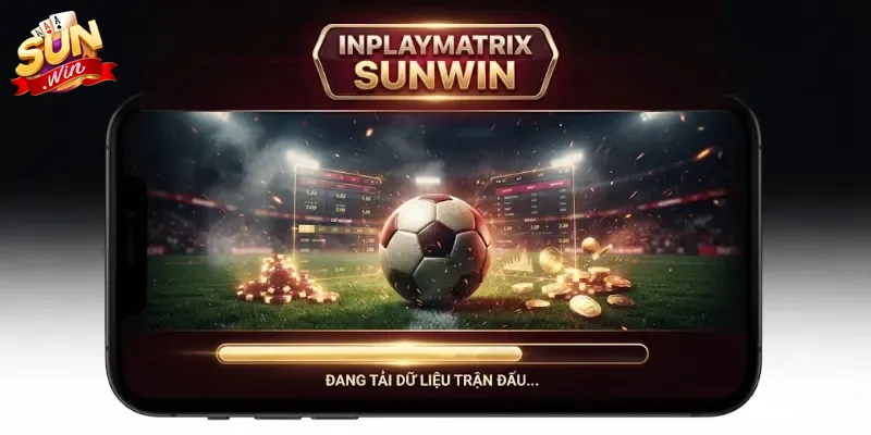InPlayMatrix Sunwin Trải Nghiệm Cá Cược Thể Thao Cực Chất Cho Hội Đam Mê