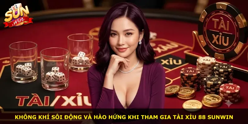 Không khí sôi động và hào hứng khi tham gia Tài Xỉu 88 Sunwin