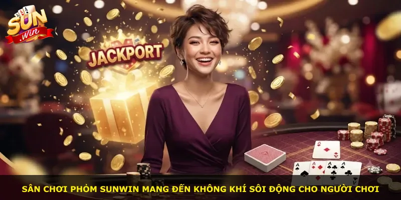 Sân chơi phỏm Sunwin mang đến không khí sôi động cho người chơi