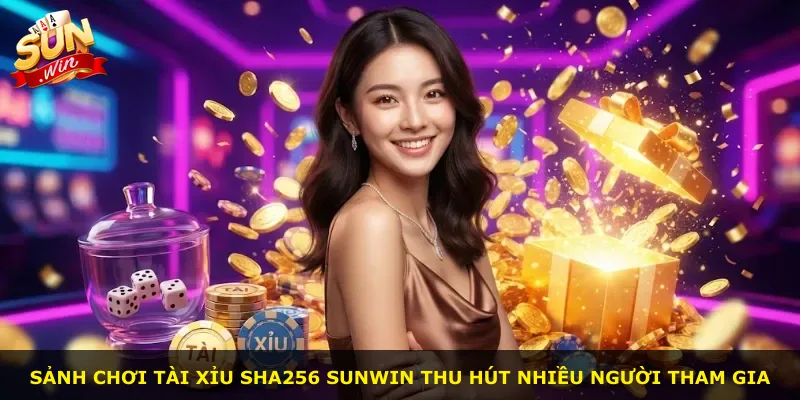 Sảnh chơi Tài Xỉu SHA256 Sunwin thu hút nhiều người tham gia