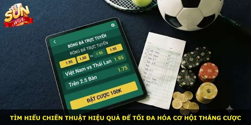 Tìm hiểu chiến thuật hiệu quả để tối đa hóa cơ hội thắng cược