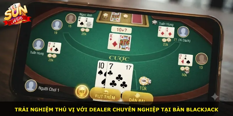 Trải nghiệm thú vị với dealer chuyên nghiệp tại bàn Blackjack