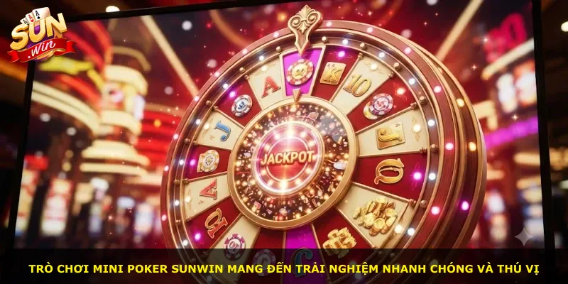 Trò chơi Mini Poker Sunwin mang đến trải nghiệm nhanh chóng và thú vị